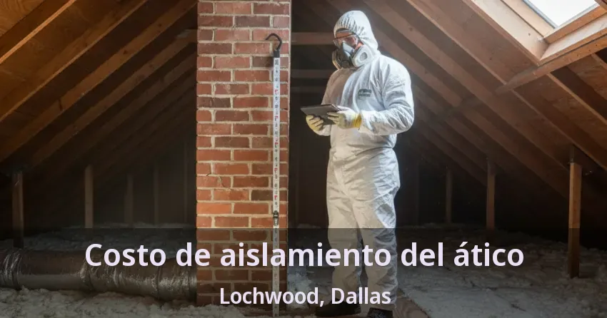 Costo de aislamiento del ático Lochwood, Dallas - TX