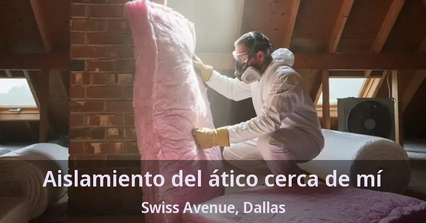 Aislamiento del ático cerca de mí Swiss Avenue, Dallas - TX