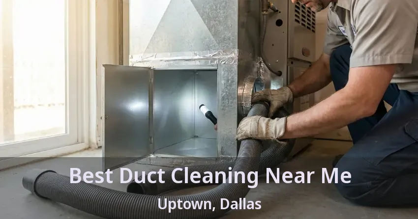 Best Duct Cleaning Near Me Uptown, Dallas - TX