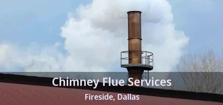 Chimney Flue Services Fireside, Dallas - TX Chimney Flue Services Fireside, Dallas - TX