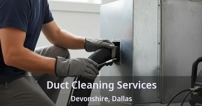 Duct Cleaning Services Devonshire, Dallas - TX