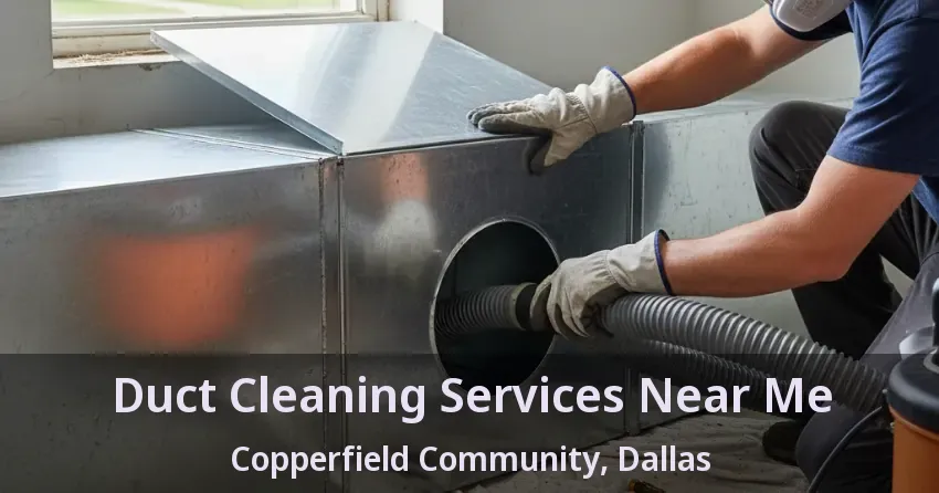 Duct Cleaning Services Near Me Copperfield Community, Dallas - TX Duct Cleaning Services Near Me Copperfield Community, Dallas - TX