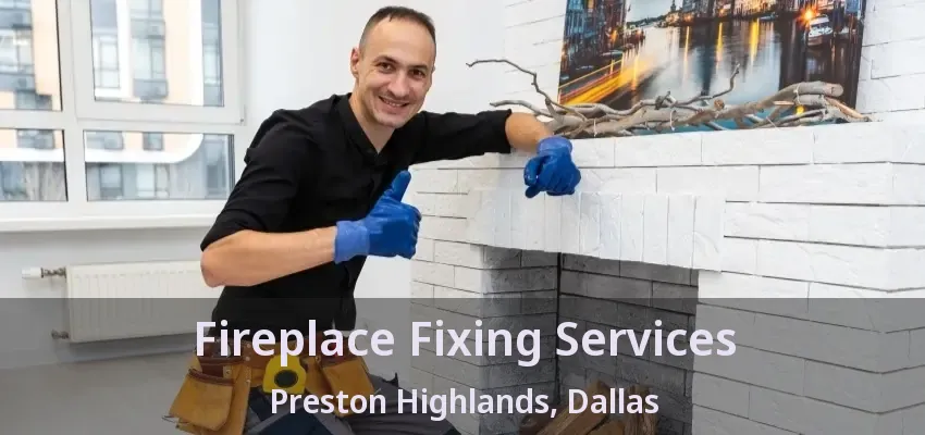 Fireplace Fixing Services Preston Highlands, Dallas - TX Fireplace Fixing Services Preston Highlands, Dallas - TX