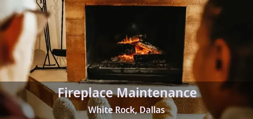 Fireplace Maintenance White Rock, Dallas - TX