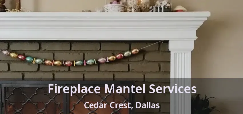 Fireplace Mantel Services Cedar Crest, Dallas - TX