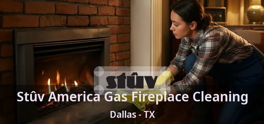 Stûv America Gas Fireplace Cleaning Dallas - TX