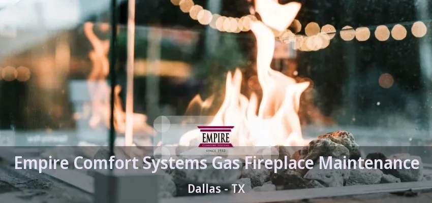 Empire Comfort Systems Gas Fireplace Maintenance Dallas - TX