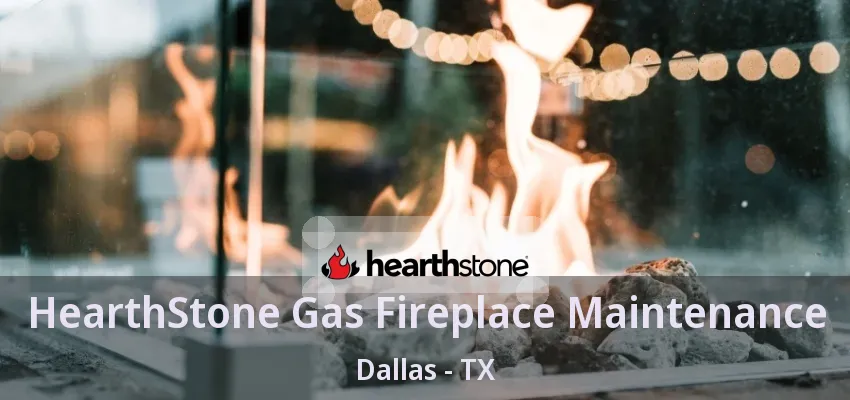 HearthStone Gas Fireplace Maintenance Dallas - TX
