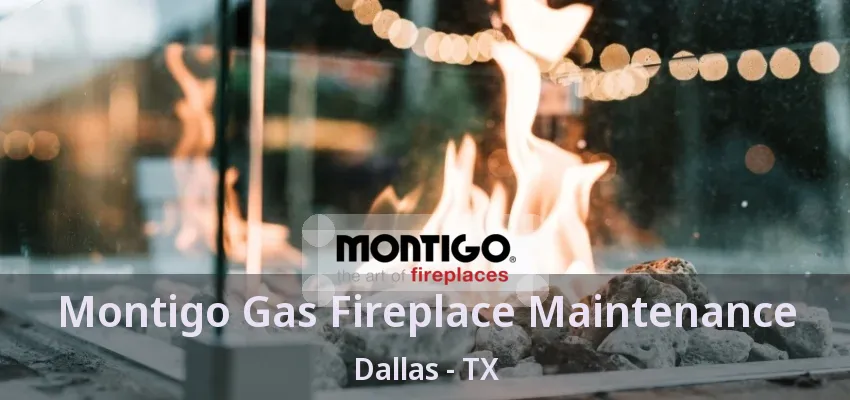 Montigo Gas Fireplace Maintenance Dallas - TX
