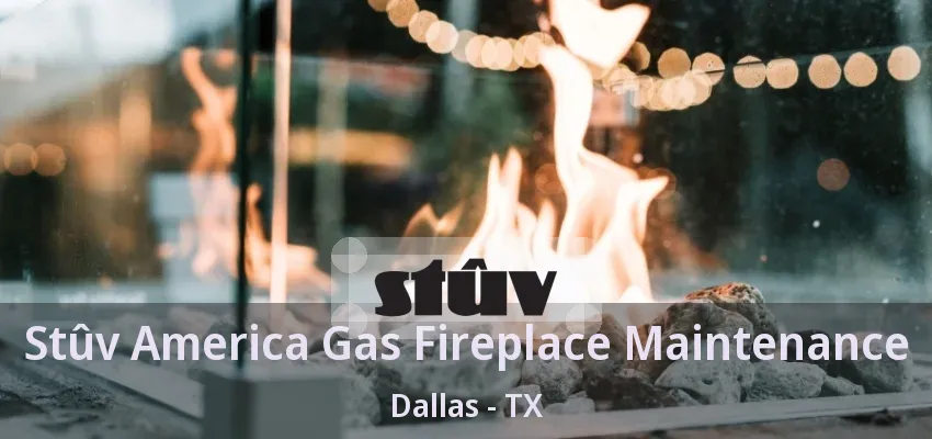 Stûv America Gas Fireplace Maintenance Dallas - TX