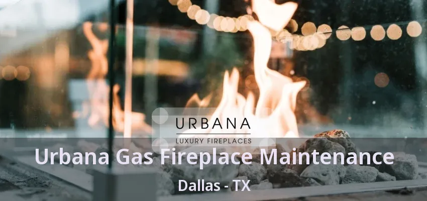 Urbana Gas Fireplace Maintenance Dallas - TX Urbana Gas Fireplace Maintenance Dallas - TX