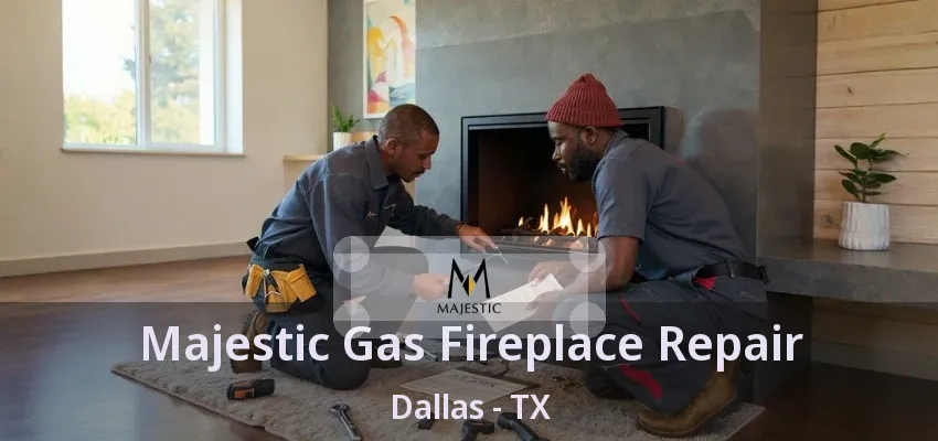Majestic Gas Fireplace Repair Dallas - TX Majestic Gas Fireplace Repair Dallas - TX