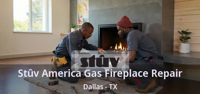 Stûv America Gas Fireplace Repair Dallas - TX Stûv America Gas Fireplace Repair Dallas - TX