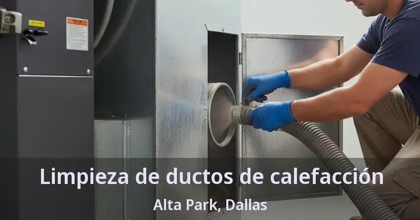Limpieza de ductos de calefacción Alta Park, Dallas - TX