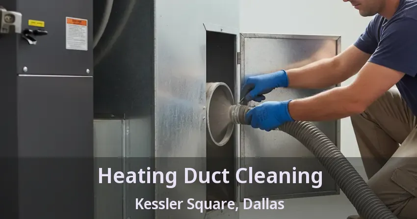 Heating Duct Cleaning Kessler Square, Dallas - TX
