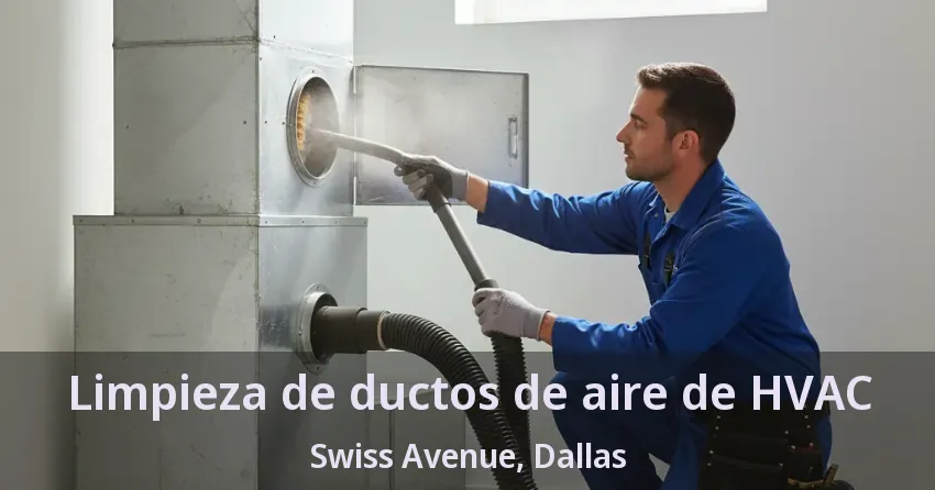 Limpieza de ductos de aire de HVAC Swiss Avenue, Dallas - TX