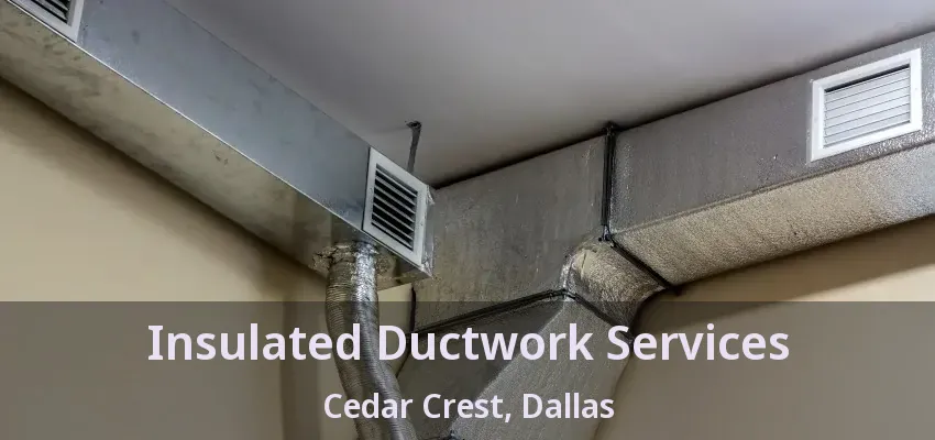 Insulated Ductwork Services Cedar Crest, Dallas - TX