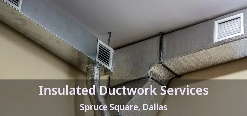 Insulated Ductwork Services Spruce Square, Dallas - TX