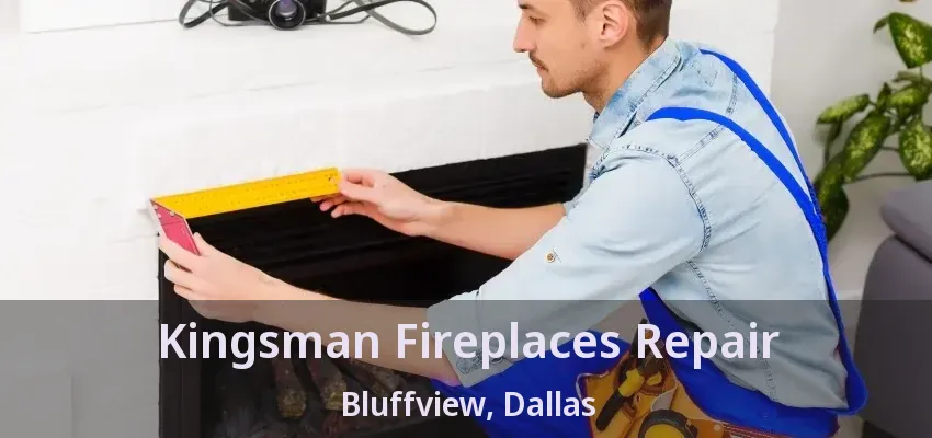 Kingsman Fireplaces Repair Bluffview, Dallas - TX Kingsman Fireplaces Repair Bluffview, Dallas - TX
