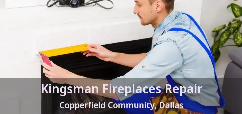 Kingsman Fireplaces Repair Copperfield Community, Dallas - TX Kingsman Fireplaces Repair Copperfield Community, Dallas - TX