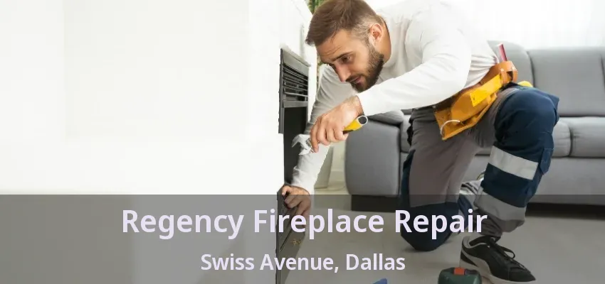 Regency Fireplace Repair Swiss Avenue, Dallas - TX