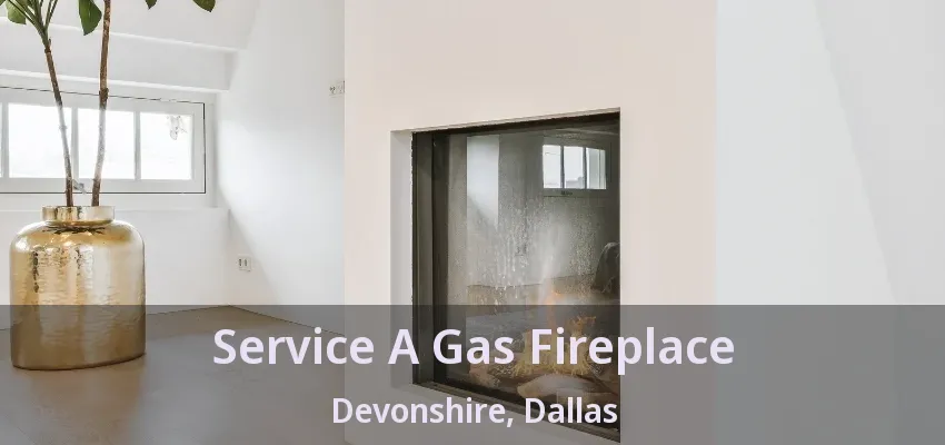 Service A Gas Fireplace Devonshire, Dallas - TX