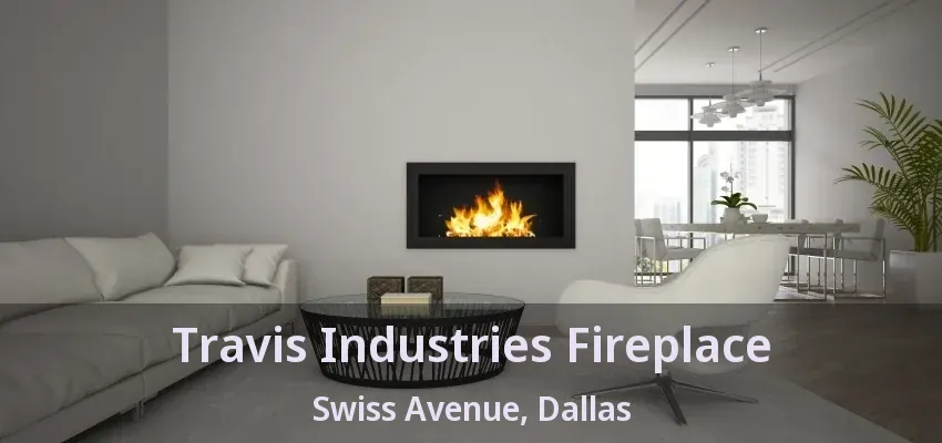 Travis Industries Fireplace Swiss Avenue, Dallas - TX