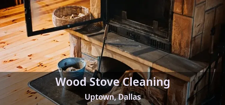 Wood Stove Cleaning Uptown, Dallas - TX