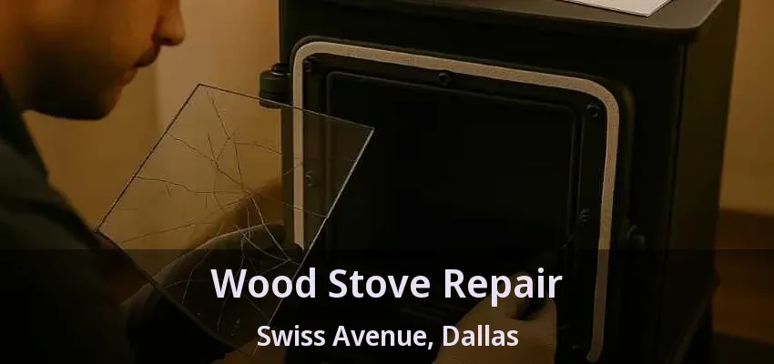 Wood Stove Repair Swiss Avenue, Dallas - TX